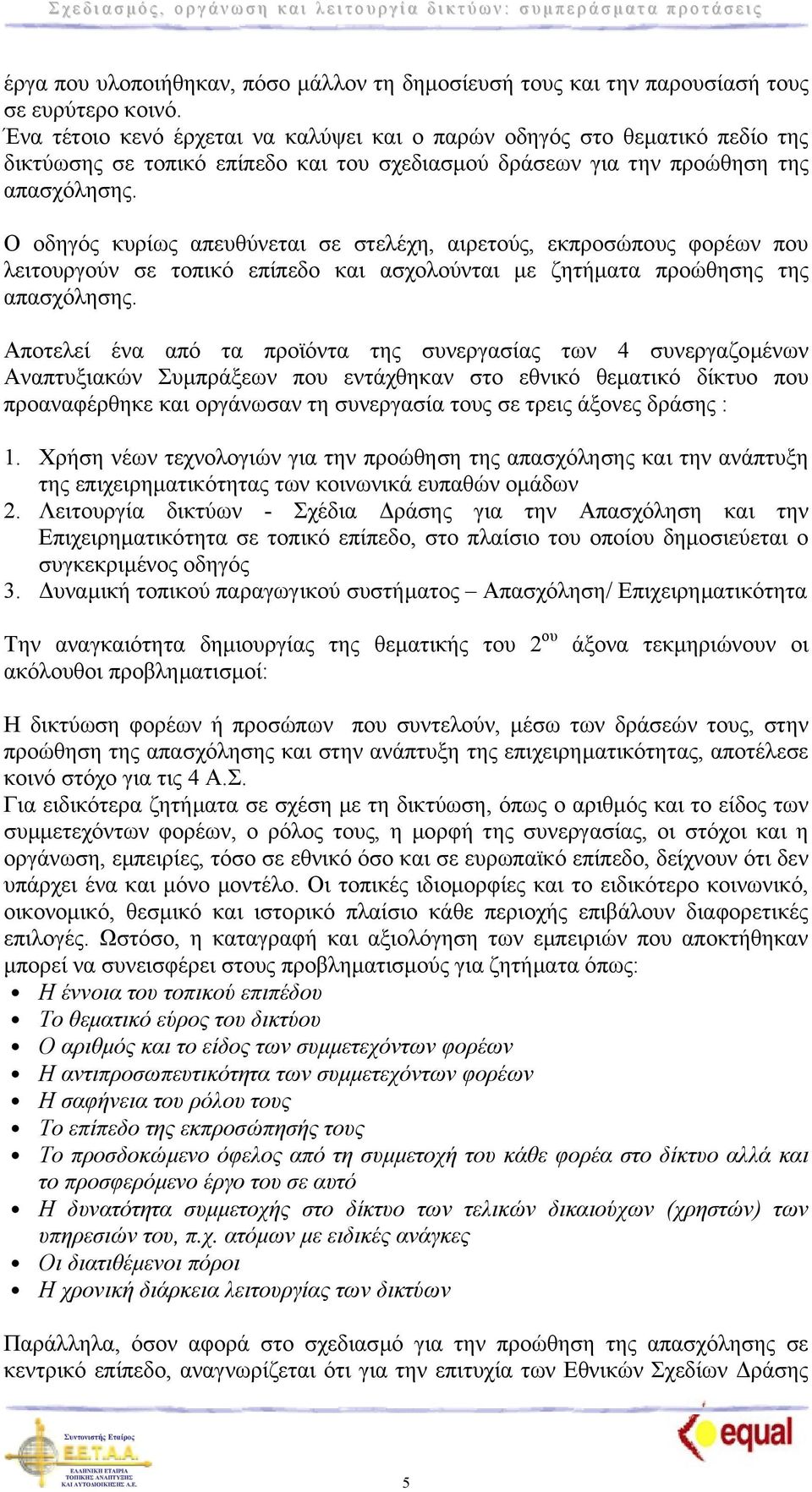 Ο οδηγός κυρίως απευθύνεται σε στελέχη, αιρετούς, εκπροσώπους φορέων που λειτουργούν σε τοπικό επίπεδο και ασχολούνται µε ζητήµατα προώθησης της απασχόλησης.