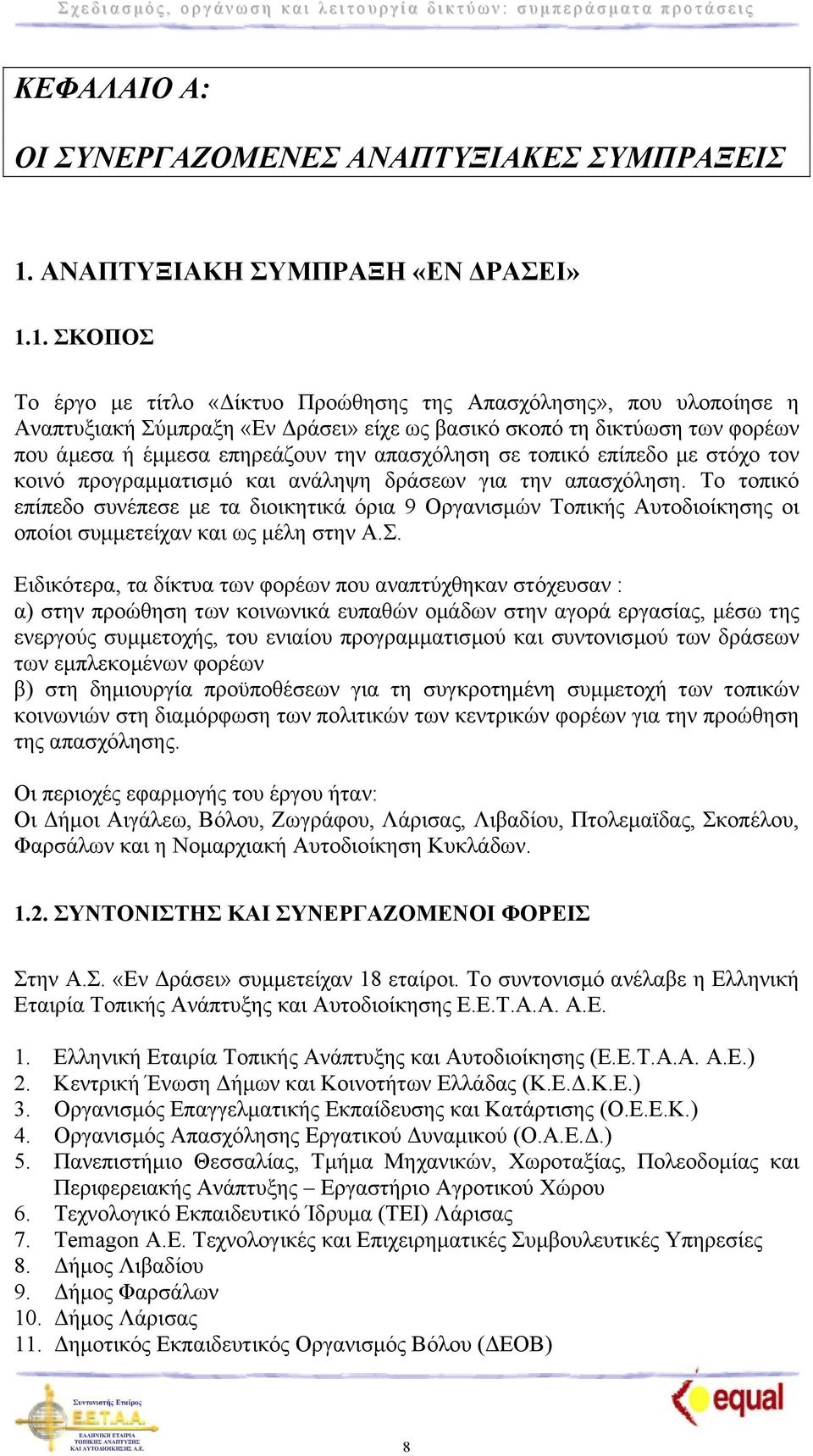 1. ΣΚΟΠΟΣ Το έργο µε τίτλο «ίκτυο Προώθησης της Απασχόλησης», που υλοποίησε η Αναπτυξιακή Σύµπραξη «Εν ράσει» είχε ως βασικό σκοπό τη δικτύωση των φορέων που άµεσα ή έµµεσα επηρεάζουν την απασχόληση