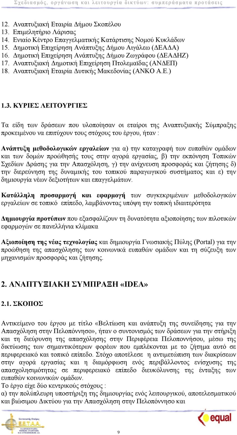 ΚΥΡΙΕΣ ΛΕΙΤΟΥΡΓΙΕΣ Τα είδη των δράσεων που υλοποίησαν οι εταίροι της Αναπτυξιακής Σύµπραξης προκειµένου να επιτύχουν τους στόχους του έργου, ήταν : Ανάπτυξη µεθοδολογικών εργαλείων για α) την