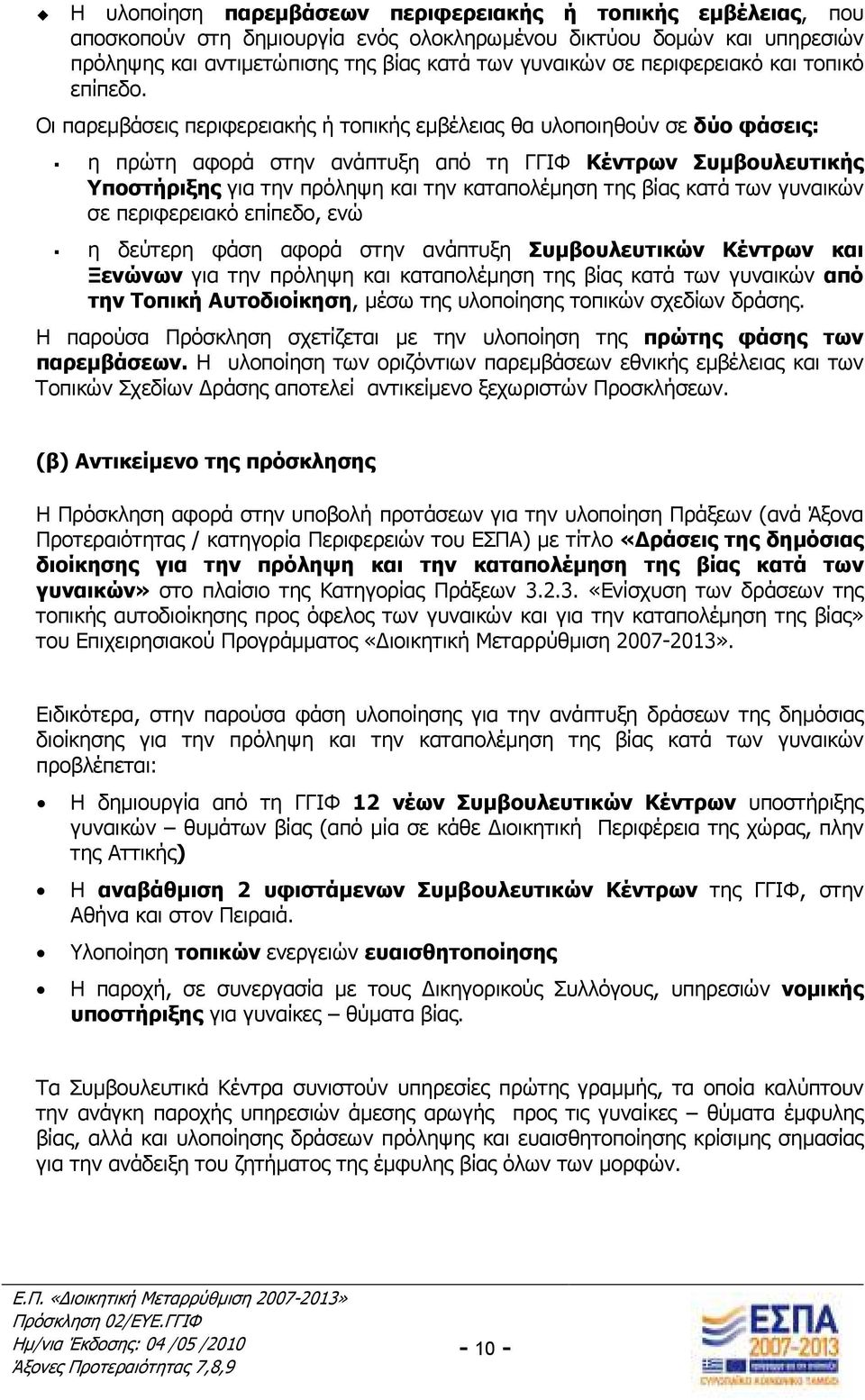 Οι παρεµβάσεις περιφερειακής ή τοπικής εµβέλειας θα υλοποιηθούν σε δύο φάσεις: η πρώτη αφορά στην ανάπτυξη από τη ΓΓΙΦ Κέντρων Συµβουλευτικής Υποστήριξης για την πρόληψη και την καταπολέµηση της βίας