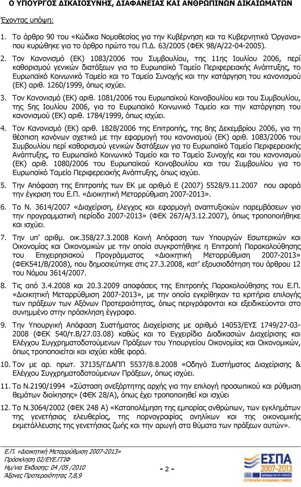 Τον Κανονισµό (ΕΚ) 1083/2006 του Συµβουλίου, της 11ης Ιουλίου 2006, περί καθορισµού γενικών διατάξεων για το Ευρωπαϊκό Ταµείο Περιφερειακής Ανάπτυξης, το Ευρωπαϊκό Κοινωνικό Ταµείο και το Ταµείο