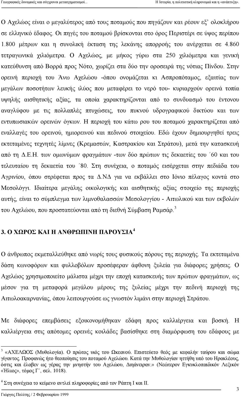 Ο Αχελώος, µε µήκος γύρω στα 250 χιλιόµετρα και γενική κατεύθυνση από Βορρά προς Νότο, χωρίζει στα δύο την οροσειρά της νότιας Πίνδου.