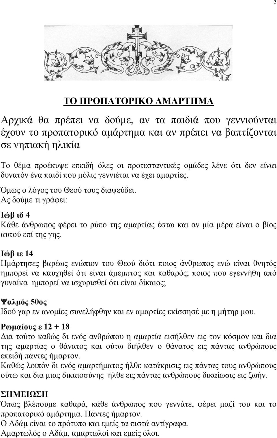 Ας δούµε τι γράφει: Ιώβ ιδ 4 Κάθε άνθρωπος φέρει το ρύπο της αµαρτίας έστω και αν µία µέρα είναι ο βίος αυτού επί της γης.