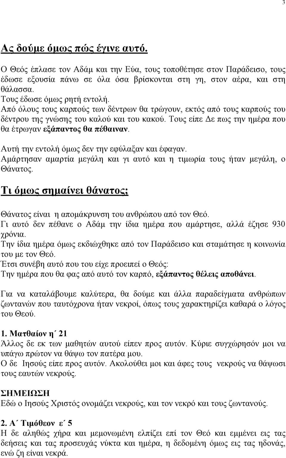 Τους είπε Δε πως την ηµέρα που θα έτρωγαν εξάπαντος θα πέθαιναν. Αυτή την εντολή όµως δεν την εφύλαξαν και έφαγαν. Αµάρτησαν αµαρτία µεγάλη και γι αυτό και η τιµωρία τους ήταν µεγάλη, ο Θάνατος.