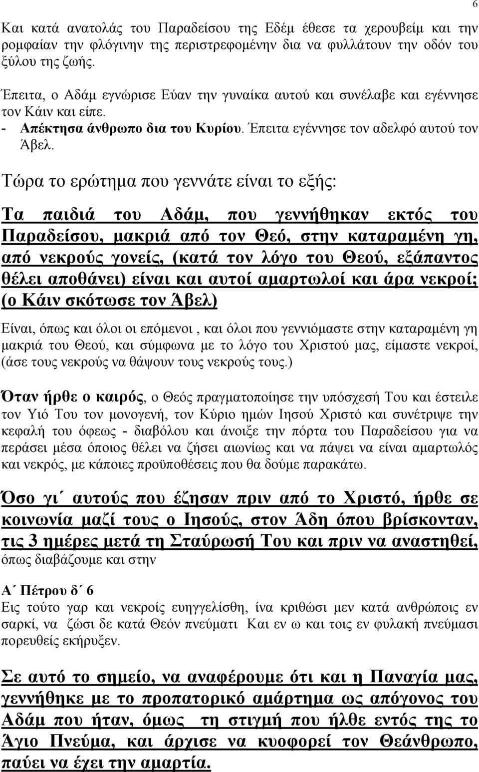 Τώρα το ερώτηµα που γεννάτε είναι το εξής: Τα παιδιά του Αδάµ, που γεννήθηκαν εκτός του Παραδείσου, µακριά από τον Θεό, στην καταραµένη γη, από νεκρούς γονείς, (κατά τον λόγο του Θεού, εξάπαντος