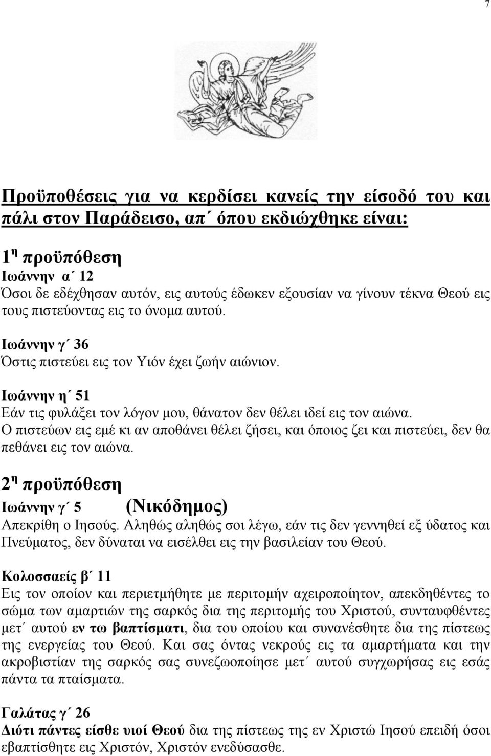 Ο πιστεύων εις εµέ κι αν αποθάνει θέλει ζήσει, και όποιος ζει και πιστεύει, δεν θα πεθάνει εις τον αιώνα. 2 η προϋπόθεση Ιωάννην γ 5 (Νικόδηµος) Απεκρίθη ο Ιησούς.