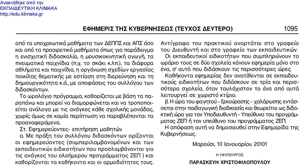 Το ωρολόγιο πρόγραμμα, καθορίζεται με βάση τα πα ραπάνω και μπορεί να διαμορφώνεται και να τροποποι είται ανάλογα με τις ανάγκες κάθε σχολικής μονάδας, χωρίς όμως σε καμία περίπτωση να παραβλέπονται