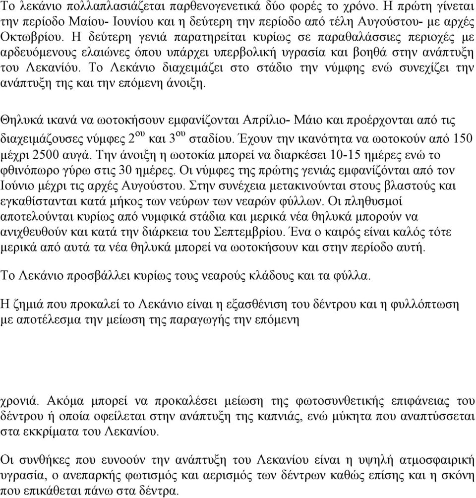 Το Λεκάνιο διαχειμάζει στο στάδιο την νύμφης ενώ συνεχίζει την ανάπτυξη της και την επόμενη άνοιξη.