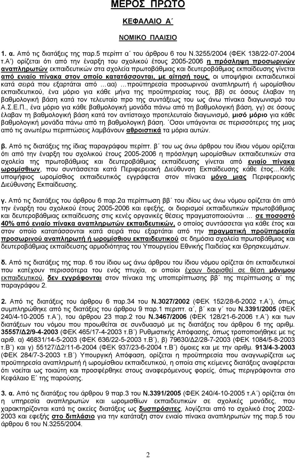 οποίο κατατάσσονται, με αίτησή τους, οι υποψήφιοι εκπαιδευτικοί κατά σειρά που εξαρτάται από αα) προϋπηρεσία προσωρινού αναπληρωτή ή ωρομίσθιου εκπαιδευτικού, ένα μόριο για κάθε μήνα της προϋπηρεσίας