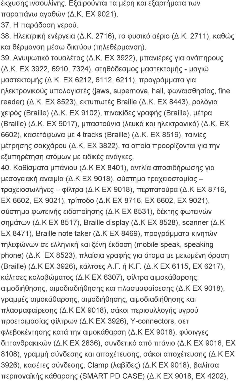 Κ. ΕΧ 8523), εκτυπωτές Braille (Δ.Κ. ΕΧ 8443), ρολόγια χειρός (Braille) (Δ.Κ. ΕΧ 9102), πινακίδες γραφής (Braille), μέτρα (Braille) (Δ.Κ. ΕΧ 9017), μπαστούνια (λευκά και ηλεκτρονικά) (Δ.Κ. ΕΧ 6602), κασετόφωνα με 4 tracks (Braille) (Δ.
