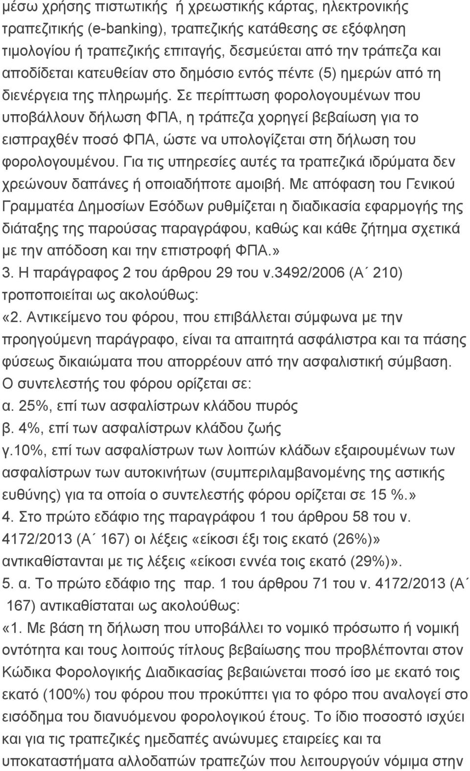 Σε περίπτωση φορολογουμένων που υποβάλλουν δήλωση ΦΠΑ, η τράπεζα χορηγεί βεβαίωση για το εισπραχθέν ποσό ΦΠΑ, ώστε να υπολογίζεται στη δήλωση του φορολογουμένου.