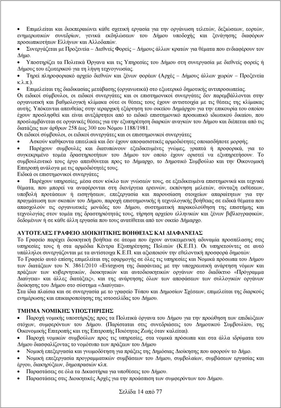 Υποστηρίζει τα Πολιτικά Όργανα και τις Υπηρεσίες του Δήμου στη συνεργασία με διεθνείς φορείς ή Δήμους του εξωτερικού για τη λήψη τεχνογνωσίας.