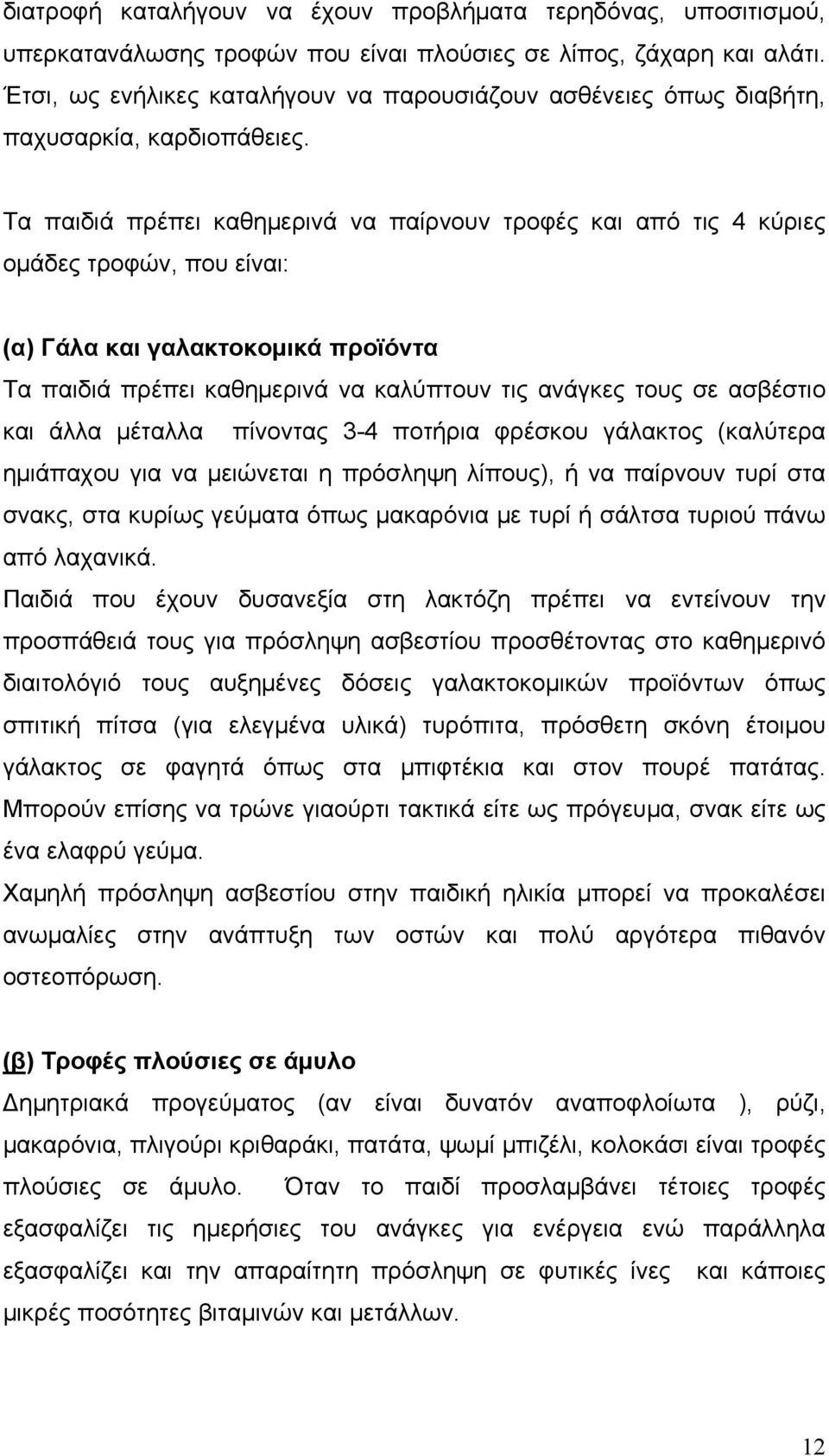 Τα παιδιά πρέπει καθημερινά να παίρνουν τροφές και από τις 4 κύριες ομάδες τροφών, που είναι: (α) Γάλα και γαλακτοκομικά προϊόντα Τα παιδιά πρέπει καθημερινά να καλύπτουν τις ανάγκες τους σε ασβέστιο