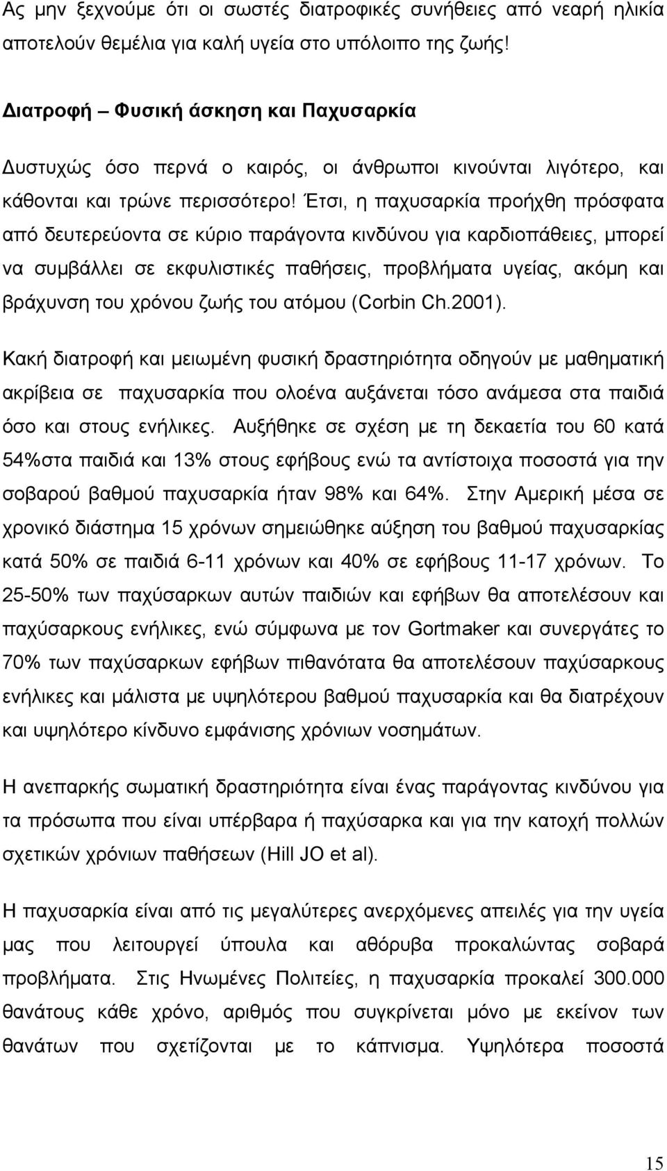 Έτσι, η παχυσαρκία προήχθη πρόσφατα από δευτερεύοντα σε κύριο παράγοντα κινδύνου για καρδιοπάθειες, μπορεί να συμβάλλει σε εκφυλιστικές παθήσεις, προβλήματα υγείας, ακόμη και βράχυνση του χρόνου ζωής