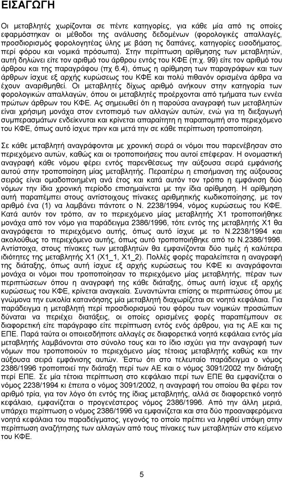 99) είτε τον αριθμό του άρθρου και της παραγράφου (πχ 6.4), όπως η αρίθμηση των παραγράφων και των άρθρων ίσχυε εξ αρχής κυρώσεως του ΚΦΕ και πολύ πιθανόν ορισμένα άρθρα να έχουν αναριθμηθεί.