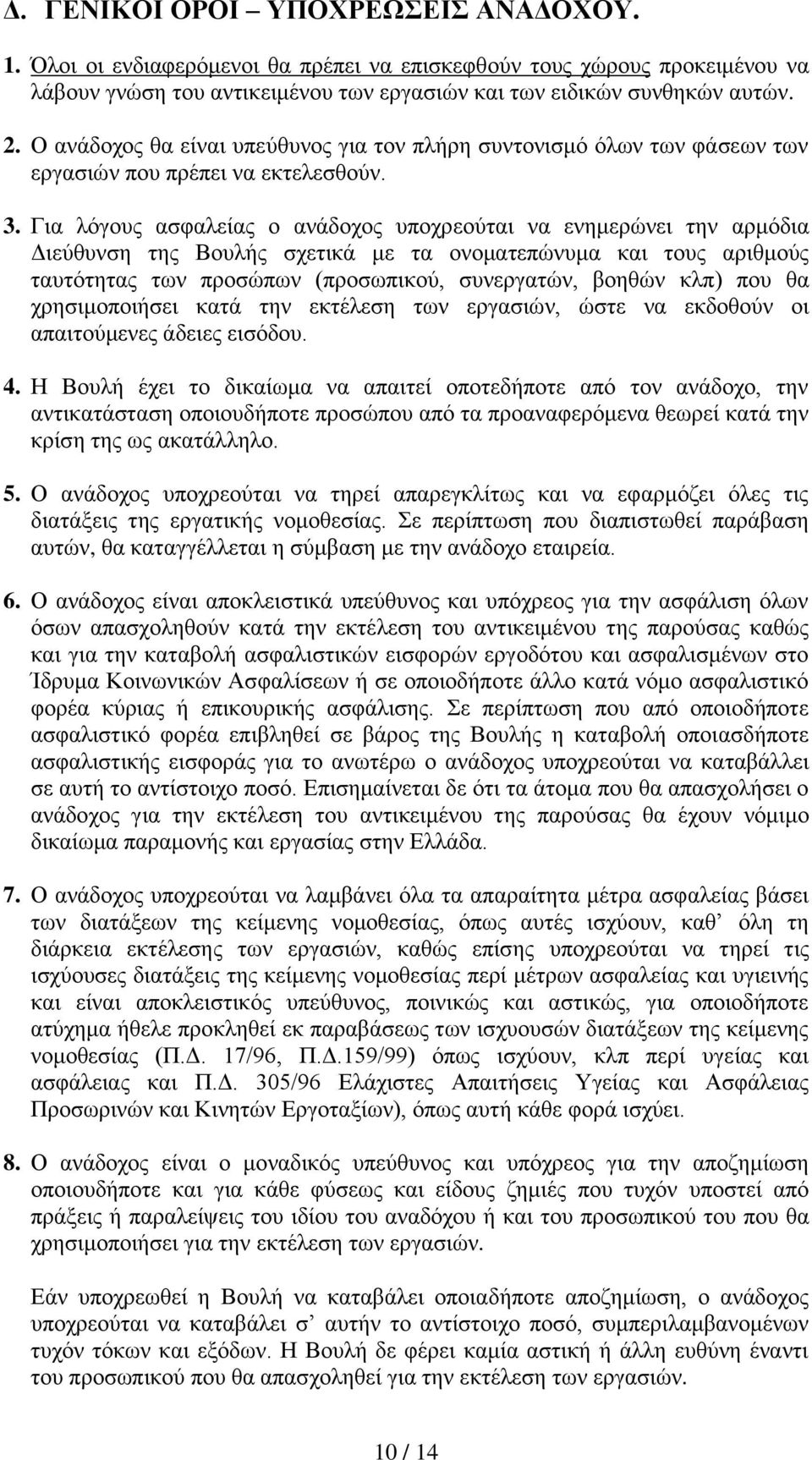 Για λόγους ασφαλείας ο ανάδοχος υποχρεούται να ενημερώνει την αρμόδια Διεύθυνση της Βουλής σχετικά με τα ονοματεπώνυμα και τους αριθμούς ταυτότητας των προσώπων (προσωπικού, συνεργατών, βοηθών κλπ)