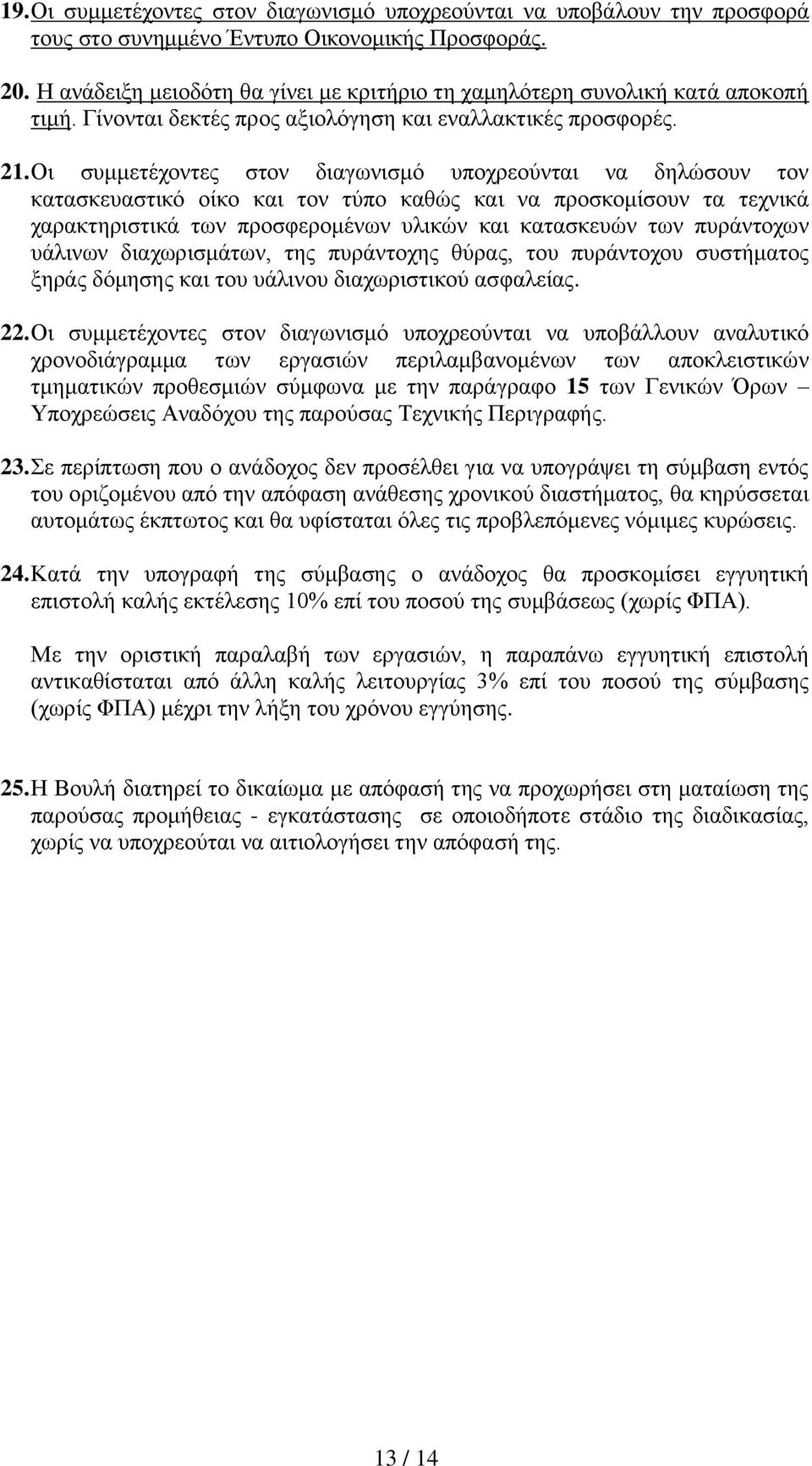 Οι συμμετέχοντες στον διαγωνισμό υποχρεούνται να δηλώσουν τον κατασκευαστικό οίκο και τον τύπο καθώς και να προσκομίσουν τα τεχνικά χαρακτηριστικά των προσφερομένων υλικών και κατασκευών των