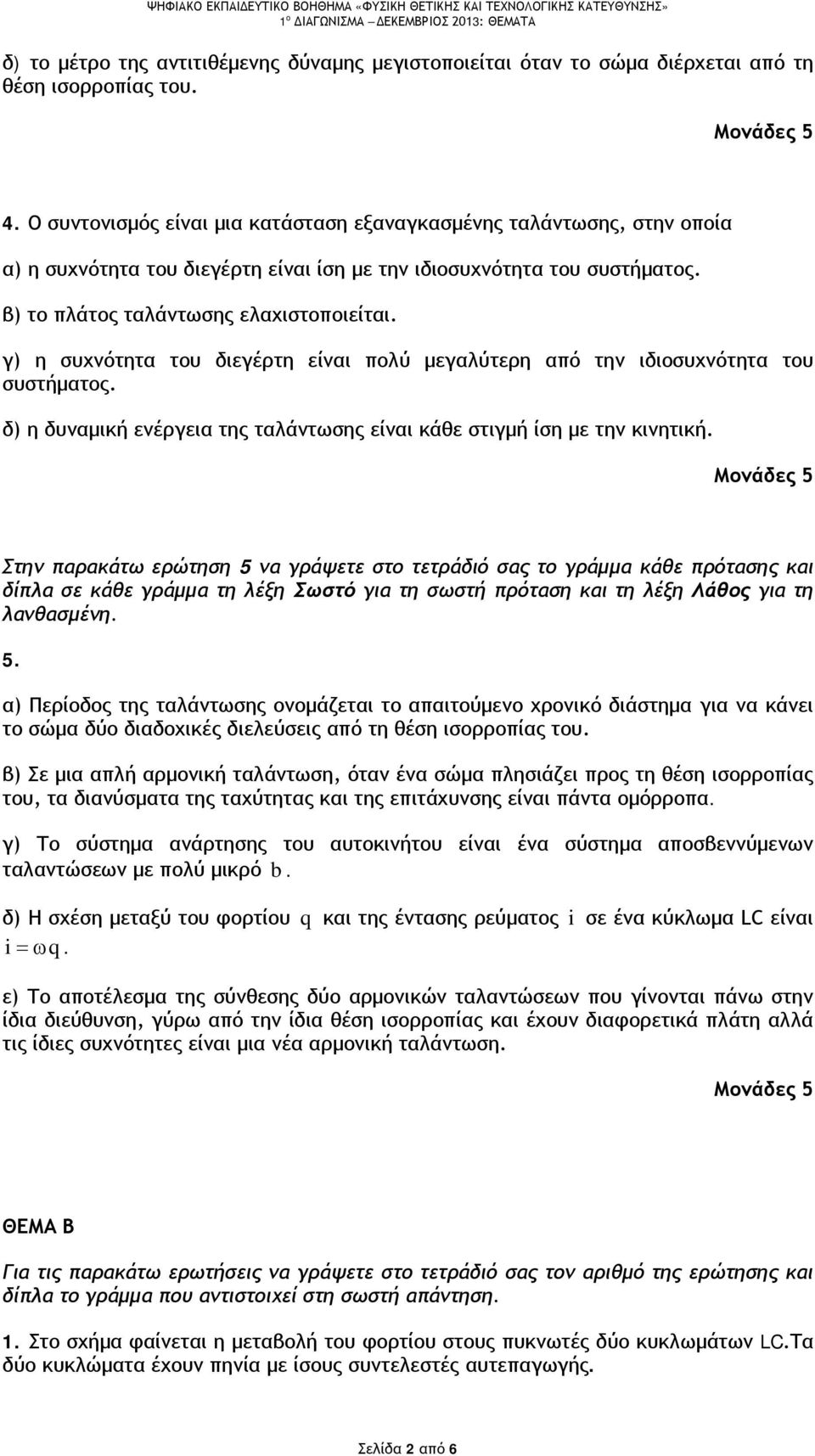 γ) η συχνότητα του διεγέρτη είναι πολύ μεγαλύτερη από την ιδιοσυχνότητα του συστήματος. δ) η δυναμική ενέργεια της ταλάντωσης είναι κάθε στιγμή ίση με την κινητική.