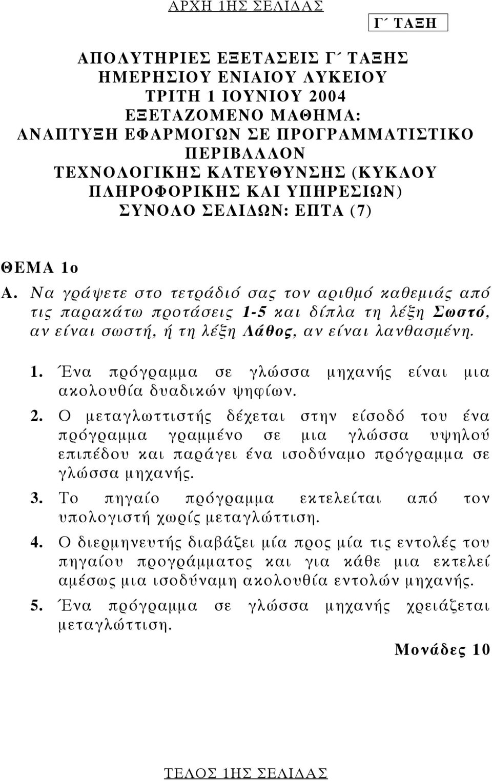 Να γράψετε στο τετράδιό σας τον αριθµό καθεµιάς από τις παρακάτω προτάσεις 1-5 και δίπλα τη λέξη Σωστό, αν είναι σωστή, ή τη λέξη Λάθος, αν είναι λανθασµένη. 1. Ένα πρόγραµµα σε γλώσσα µηχανής είναι µια ακολουθία δυαδικών ψηφίων.