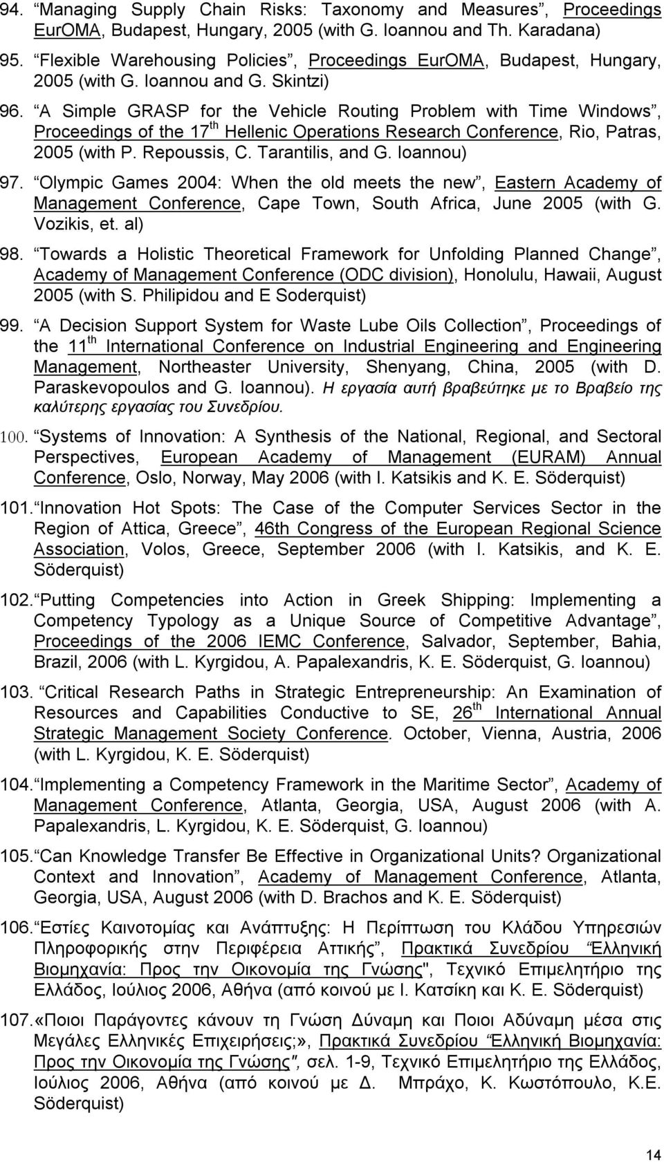 A Simple GRASP for the Vehicle Routing Problem with Time Windows, Proceedings of the 17 th Hellenic Operations Research Conference, Rio, Patras, 2005 (with P. Repoussis, C. Tarantilis, and G.