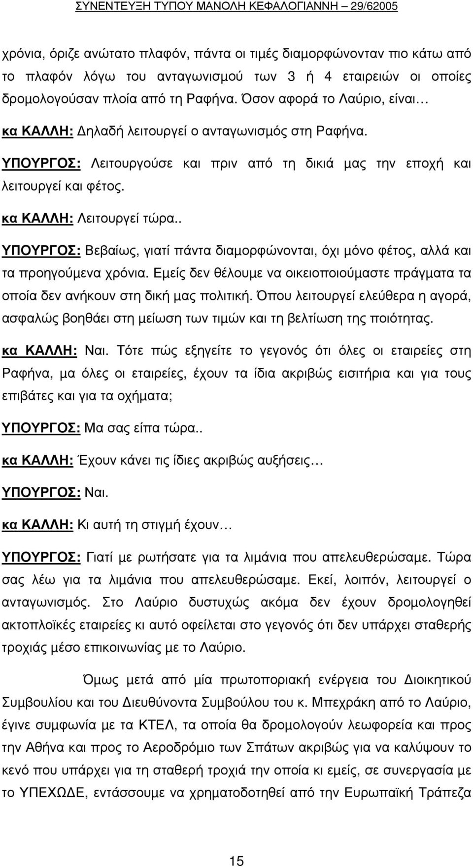 . ΥΠΟΥΡΓΟΣ: Βεβαίως, γιατί πάντα διαµορφώνονται, όχι µόνο φέτος, αλλά και τα προηγούµενα χρόνια. Εµείς δεν θέλουµε να οικειοποιούµαστε πράγµατα τα οποία δεν ανήκουν στη δική µας πολιτική.