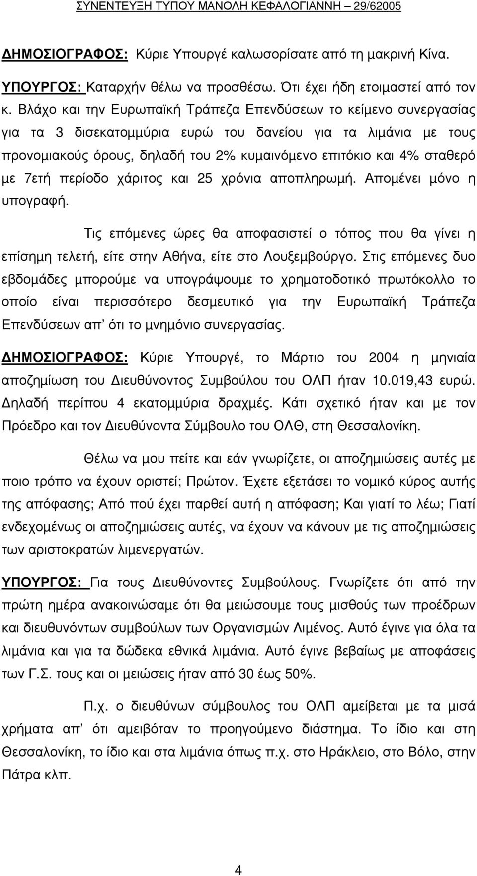 µε 7ετή περίοδο χάριτος και 25 χρόνια αποπληρωµή. Αποµένει µόνο η υπογραφή. Τις επόµενες ώρες θα αποφασιστεί ο τόπος που θα γίνει η επίσηµη τελετή, είτε στην Αθήνα, είτε στο Λουξεµβούργο.