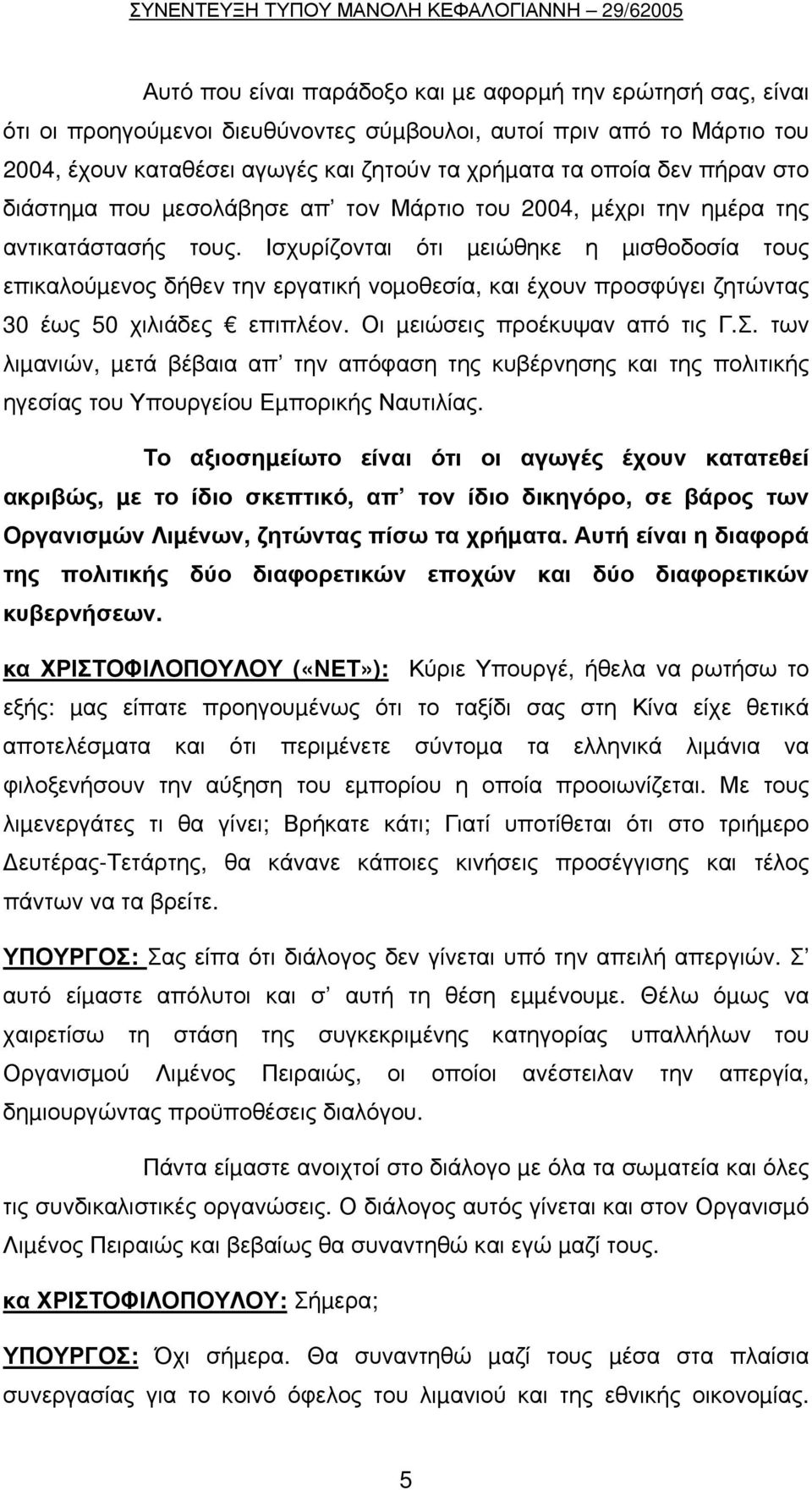 Ισχυρίζονται ότι µειώθηκε η µισθοδοσία τους επικαλούµενος δήθεν την εργατική νοµοθεσία, και έχουν προσφύγει ζητώντας 30 έως 50 χιλιάδες επιπλέον. Οι µειώσεις προέκυψαν από τις Γ.Σ.