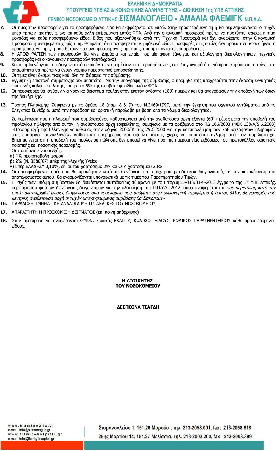 Είδος που αξιολογήθηκε κατά την Τεχνική Προσφορά και δεν αναφέρεται στην Οικονομική Προσφορά ή αναφέρεται χωρίς τιμή, θεωρείται ότι προσφέρεται με μηδενική αξία.