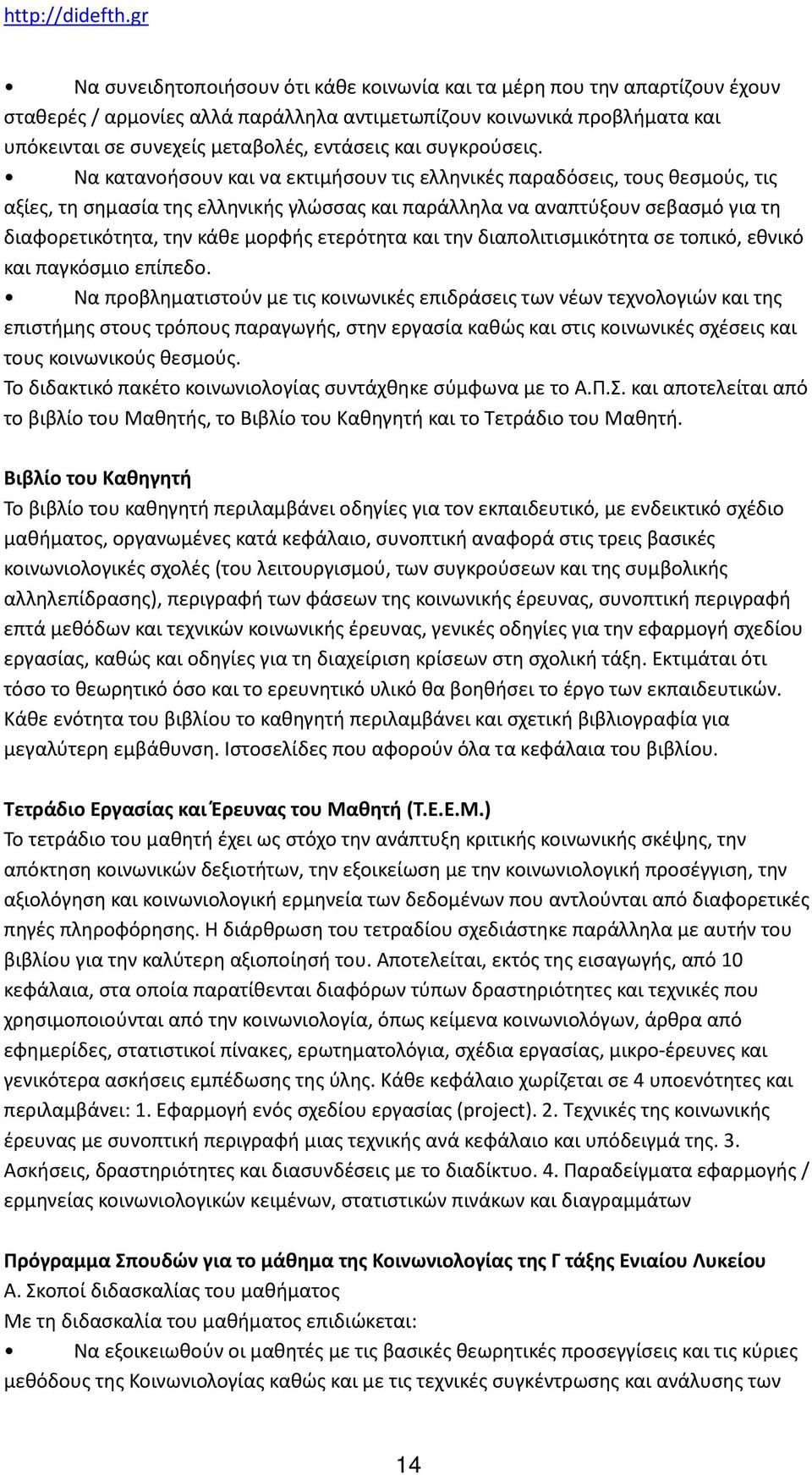 Να κατανοήσουν και να εκτιμήσουν τις ελληνικές παραδόσεις, τους θεσμούς, τις αξίες, τη σημασία της ελληνικής γλώσσας και παράλληλα να αναπτύξουν σεβασμό για τη διαφορετικότητα, την κάθε μορφής