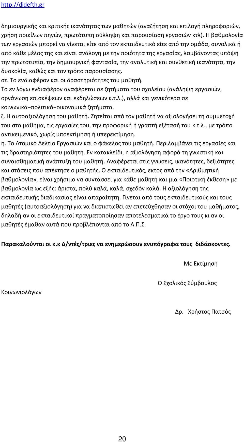 πρωτοτυπία, την δημιουργική φαντασία, την αναλυτική και συνθετική ικανότητα, την δυσκολία, καθώς και τον τρόπο παρουσίασης. στ. Το ενδιαφέρον και οι δραστηριότητες του μαθητή.