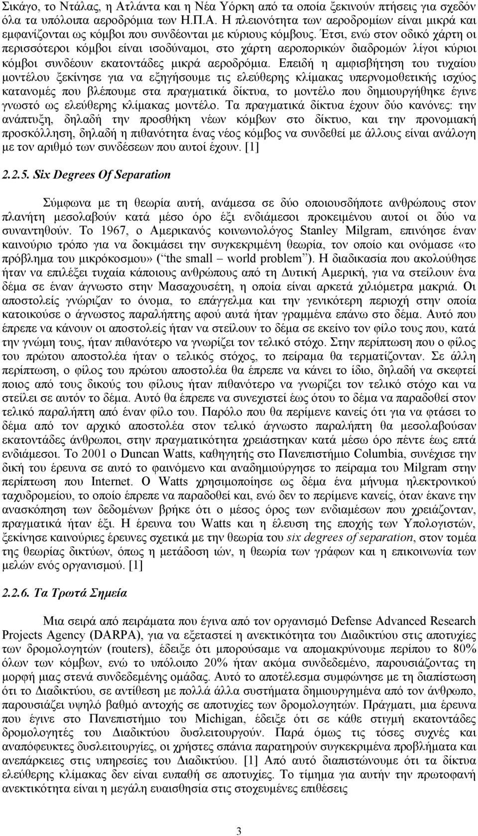 Επειδή η αμφισβήτηση του τυχαίου μοντέλου ξεκίνησε για να εξηγήσουμε τις ελεύθερης κλίμακας υπερνομοθετικής ισχύος κατανομές που βλέπουμε στα πραγματικά δίκτυα, το μοντέλο που δημιουργήθηκε έγινε