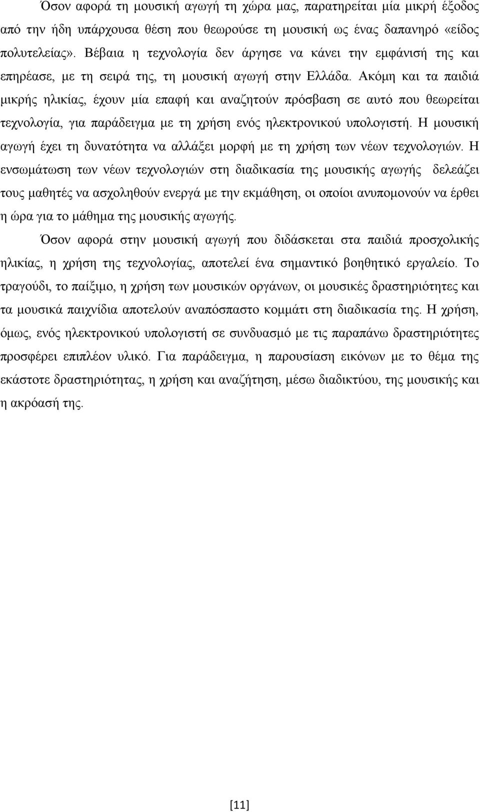 Ακόμη και τα παιδιά μικρής ηλικίας, έχουν μία επαφή και αναζητούν πρόσβαση σε αυτό που θεωρείται τεχνολογία, για παράδειγμα με τη χρήση ενός ηλεκτρονικού υπολογιστή.