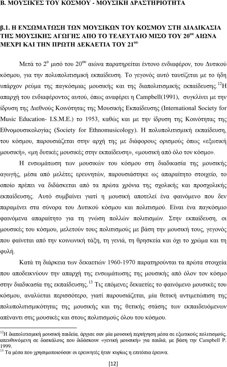 έντονο ενδιαφέρον, του Δυτικού κόσμου, για την πολυπολιτισμική εκπαίδευση. Το γεγονός αυτό ταυτίζεται με το ήδη υπάρχον ρεύμα της παγκόσμιας μουσικής και της διαπολιτισμικής εκπαίδευσης.