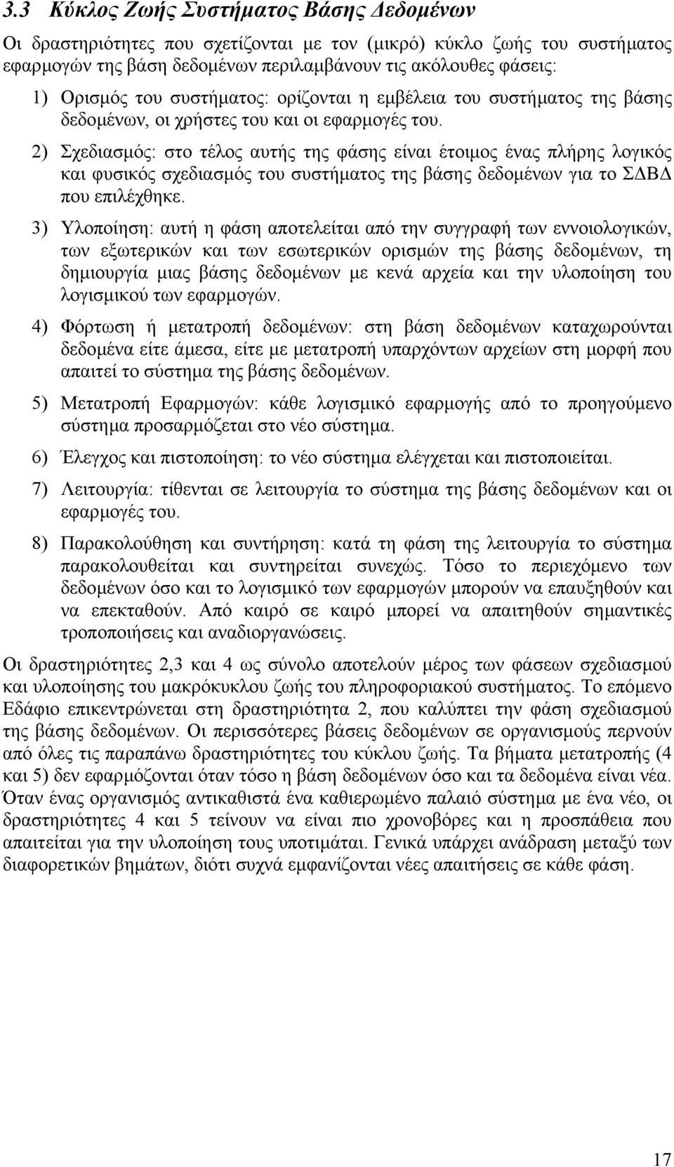 2) Σχεδιασµός: στο τέλος αυτής της φάσης είναι έτοιµος ένας πλήρης λογικός και φυσικός σχεδιασµός του συστήµατος της βάσης δεδοµένων για το Σ Β που επιλέχθηκε.