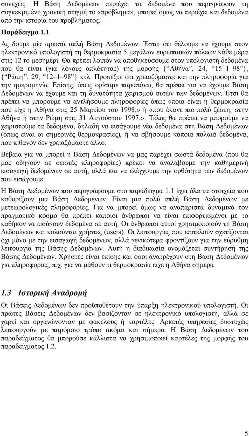 Θα πρέπει λοιπόν να αποθηκεύσουµε στον υπολογιστή δεδοµένα που θα είναι (για λόγους απλότητας) της µορφής { Αθήνα, 24, 15 1 98 }, { Ρώµη, 29, 12 1 98 } κτλ.