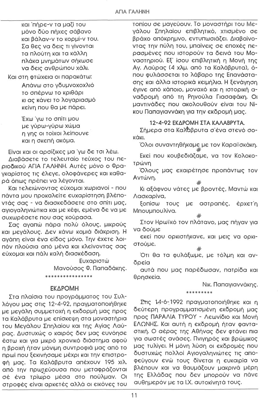 Έχω 'γω το σπίτι μου με γύρω-γύρω χώμα η γης οι τοίχοι λείπουνε και η σκεπή ακόμα. Είναι και οι αρσίζικες μα γω δε τσι λέω. Δ ιαβάσ ετε το τελευ τα ίο τεύχος του περιοδικού ΑΓΙΑ ΓΑΛΗΝΗ.