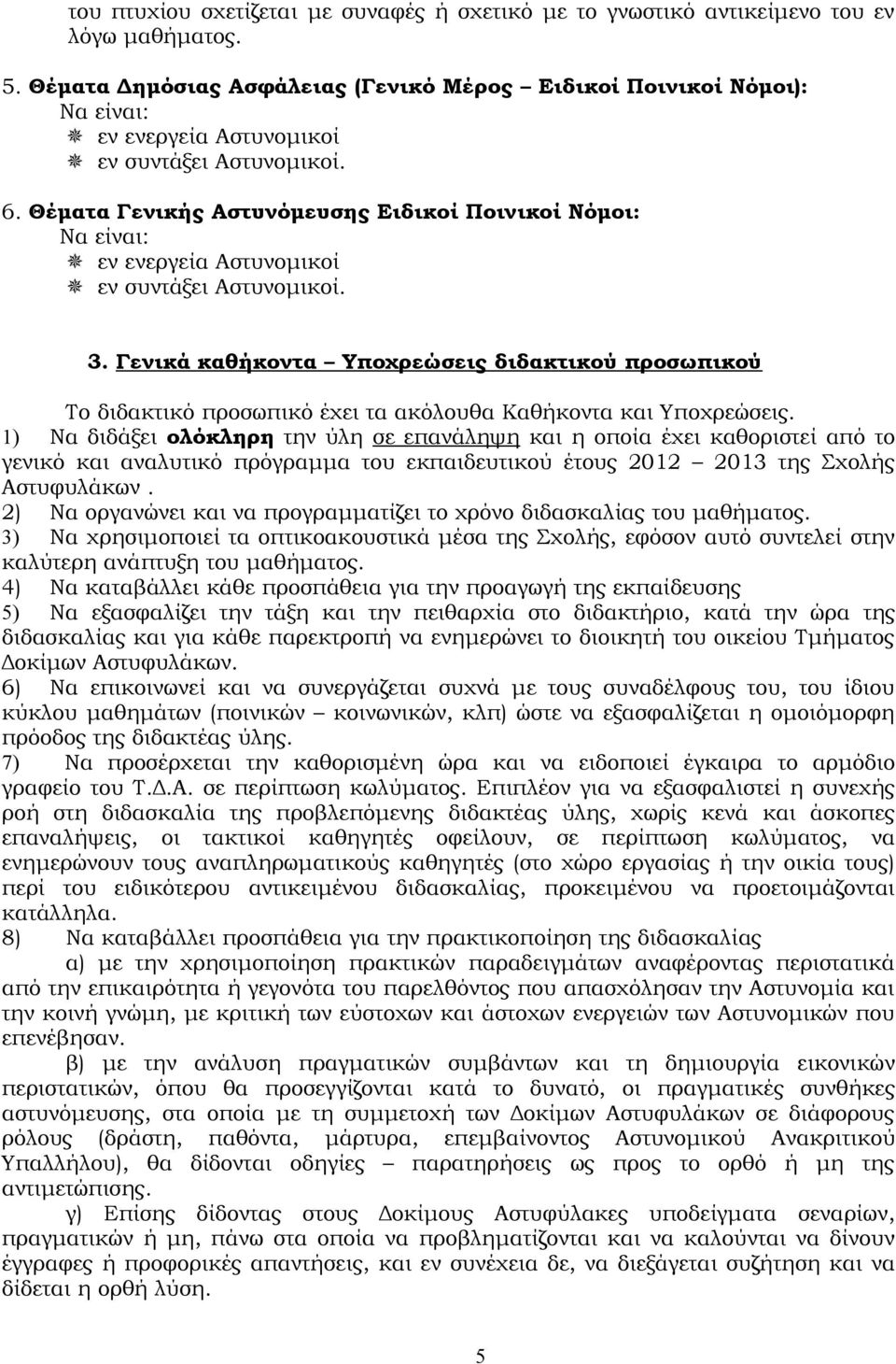 Θέματα Γενικής Αστυνόμευσης Ειδικοί Ποινικοί Νόμοι: Να είναι: εν ενεργεία Αστυνομικοί εν συντάξει Αστυνομικοί. 3.