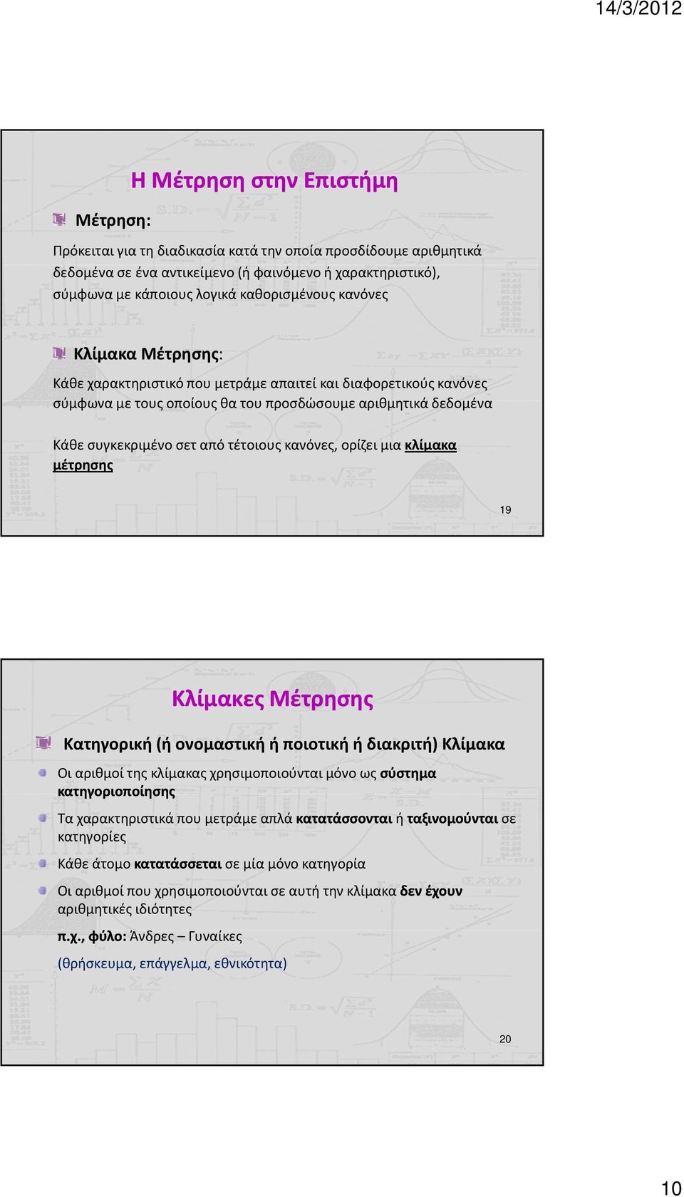 κανόνες, ορίζει μια κλίμακα μέτρησης 19 Κλίμακες Μέτρησης Κατηγορική (ή ονομαστική ή ποιοτική ή διακριτή) Κλίμακα Οι αριθμοί της κλίμακας χρησιμοποιούνται μόνο ως σύστημα κατηγοριοποίησης Τα