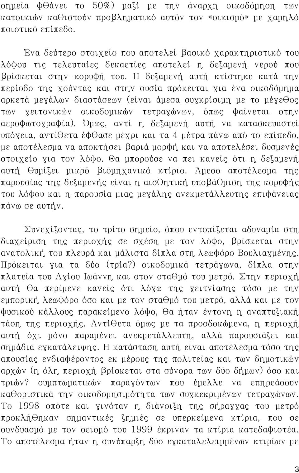 Η δεξαμενή αυτή κτίστηκε κατά την περίοδο της χούντας και στην ουσία πρόκειται για ένα οικοδόμημα αρκετά μεγάλων διαστάσεων (είναι άμεσα συγκρίσιμη με το μέγεθος των γειτονικών οικοδομικών