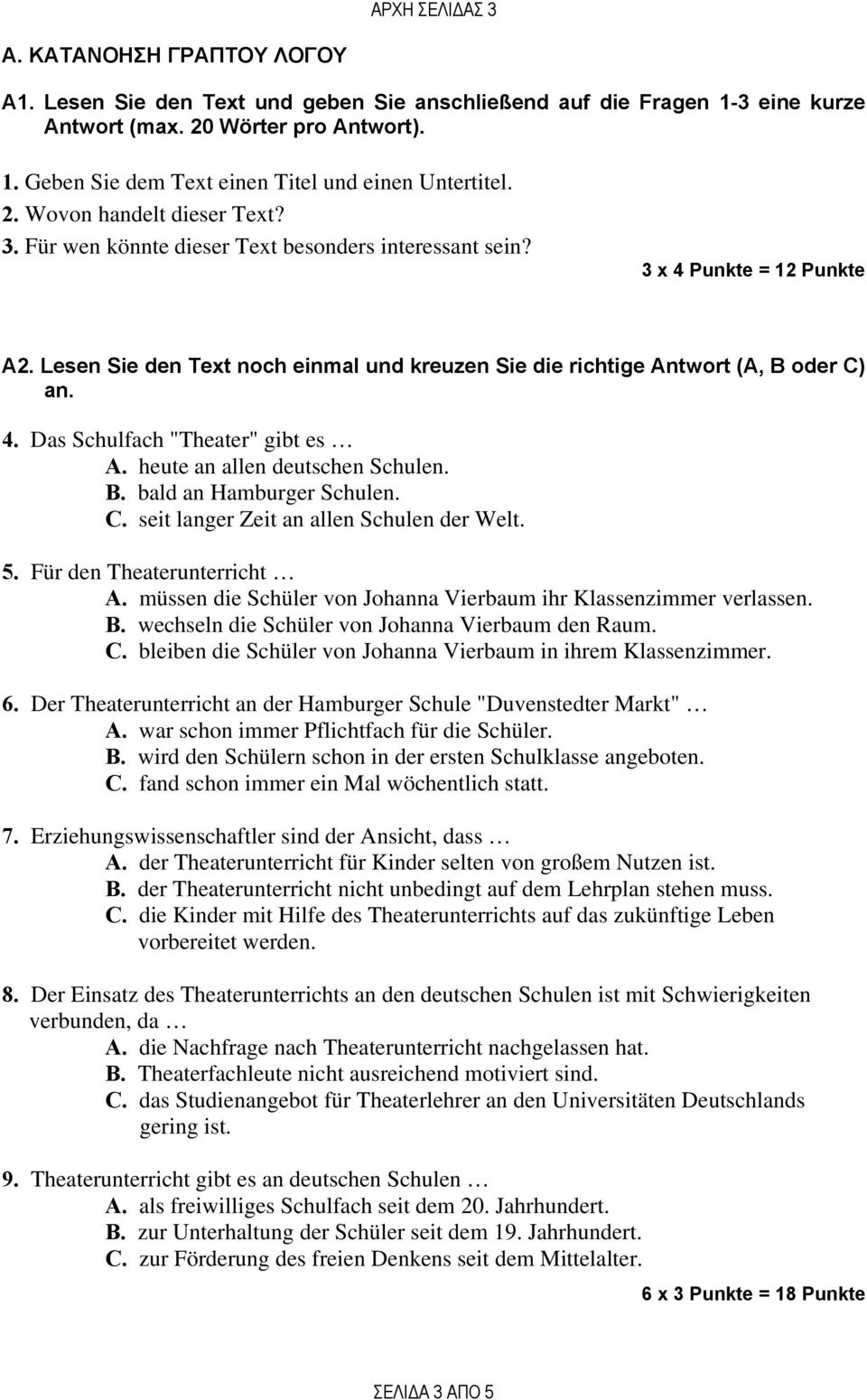 Lesen Sie den Text noch einmal und kreuzen Sie die richtige Antwort (A, B oder C) an. 4. Das Schulfach "Theater" gibt es Α. heute an allen deutschen Schulen. Β. bald an Hamburger Schulen. C. seit langer Zeit an allen Schulen der Welt.