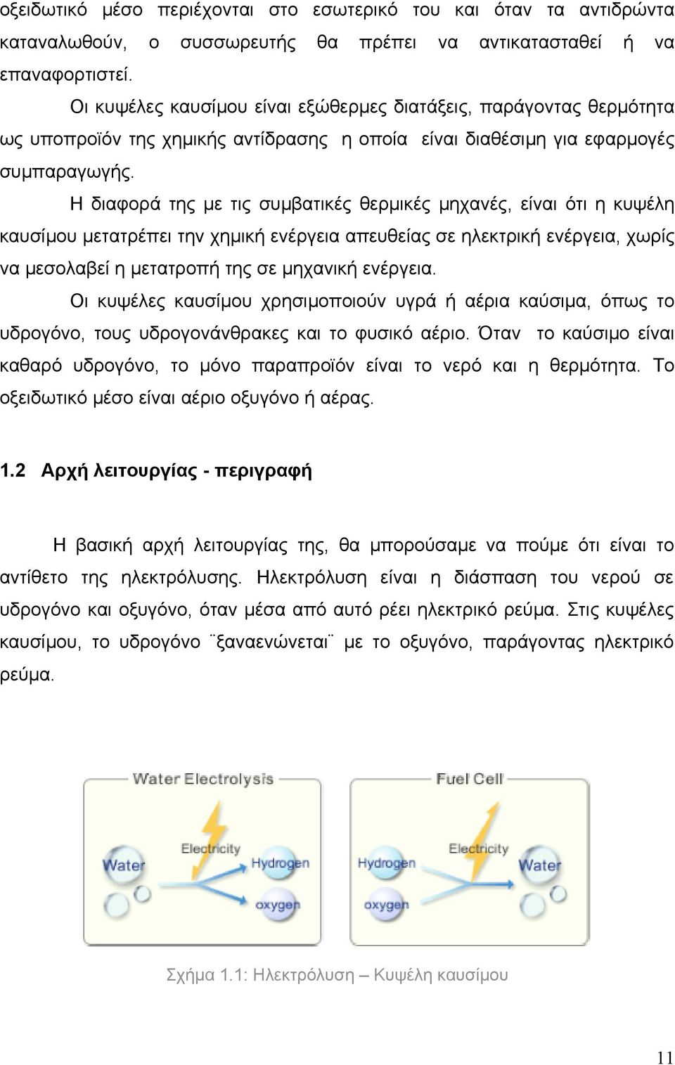 Η διαφορά της με τις συμβατικές θερμικές μηχανές, είναι ότι η κυψέλη καυσίμου μετατρέπει την χημική ενέργεια απευθείας σε ηλεκτρική ενέργεια, χωρίς να μεσολαβεί η μετατροπή της σε μηχανική ενέργεια.