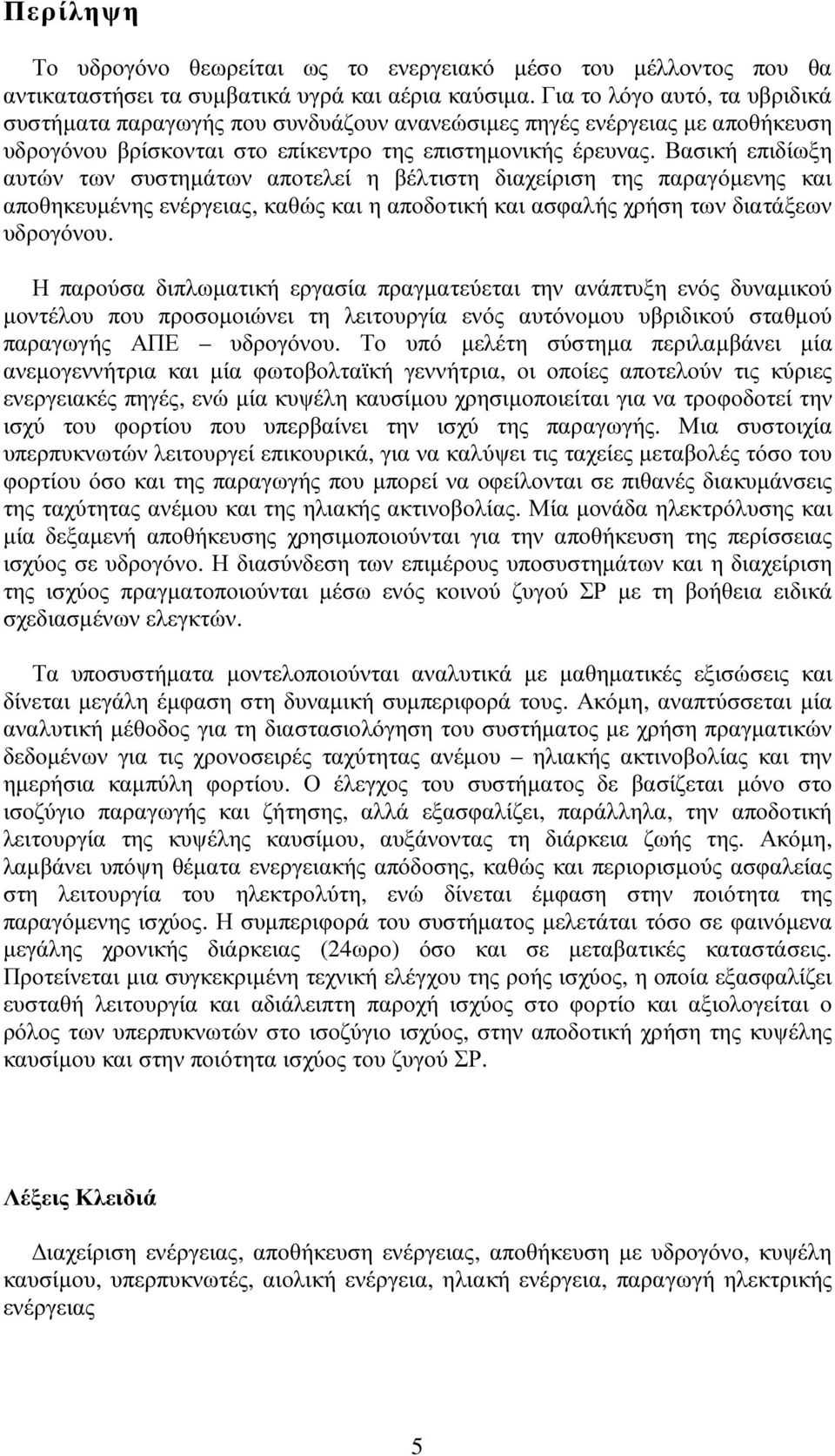 Βασική επιδίωξη αυτών των συστηµάτων αποτελεί η βέλτιστη διαχείριση της παραγόµενης και αποθηκευµένης ενέργειας, καθώς και η αποδοτική και ασφαλής χρήση των διατάξεων υδρογόνου.