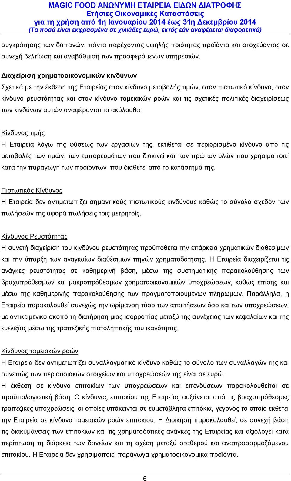 σχετικές πολιτικές διαχειρίσεως των κινδύνων αυτών αναφέρονται τα ακόλουθα: Κίνδυνος τιμής Η Εταιρεία λόγω της φύσεως των εργασιών της, εκτίθεται σε περιορισμένο κίνδυνο από τις μεταβολές των τιμών,