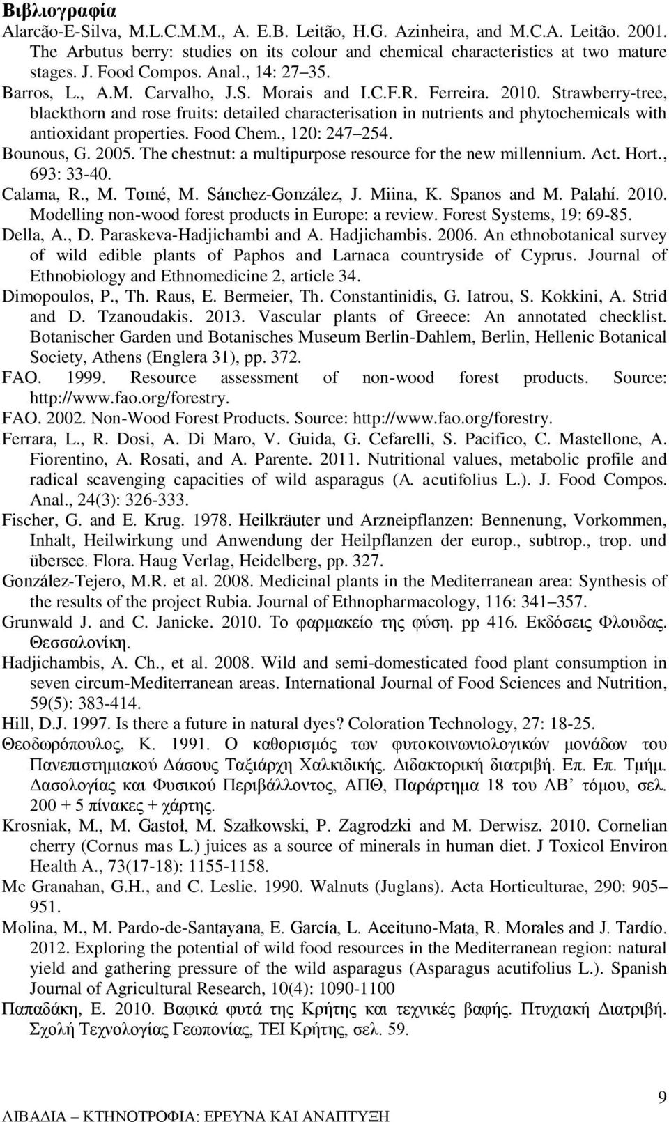 Strawberry-tree, blackthorn and rose fruits: detailed characterisation in nutrients and phytochemicals with antioxidant properties. Food Chem., 120: 247 254. Bounous, G. 2005.