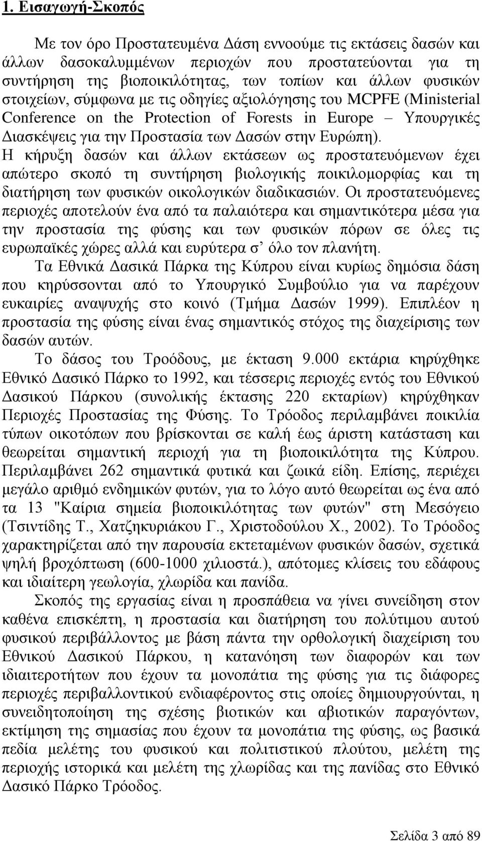 Η κήρυξη δασών και άλλων εκτάσεων ως προστατευόμενων έχει απώτερο σκοπό τη συντήρηση βιολογικής ποικιλομορφίας και τη διατήρηση των φυσικών οικολογικών διαδικασιών.