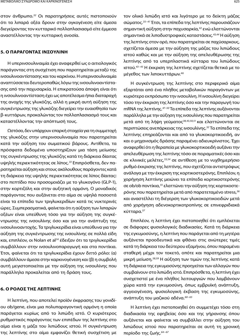 Ο ΠΑΡΑΓΟΝΤΑΣ ΙΝΣΟΥΛΙΝΗ Η υπερινσουλιναιμία έχει αναφερθεί ως ο αιτιολογικός παράγοντας στη συσχέτιση που παρατηρείται μεταξύ της ινσουλινοαντίστασης και του καρκίνου.