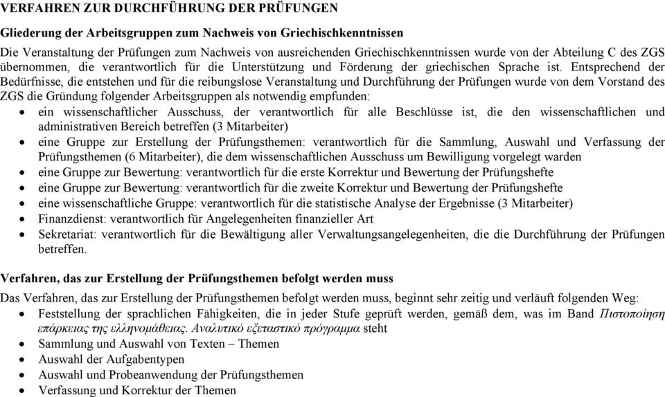 Entsprechend der Bedürfnisse, die entstehen und für die reibungslose Veranstaltung und Durchführung der Prüfungen wurde von dem Vorstand des ZGS die Gründung folgender Arbeitsgruppen als notwendig