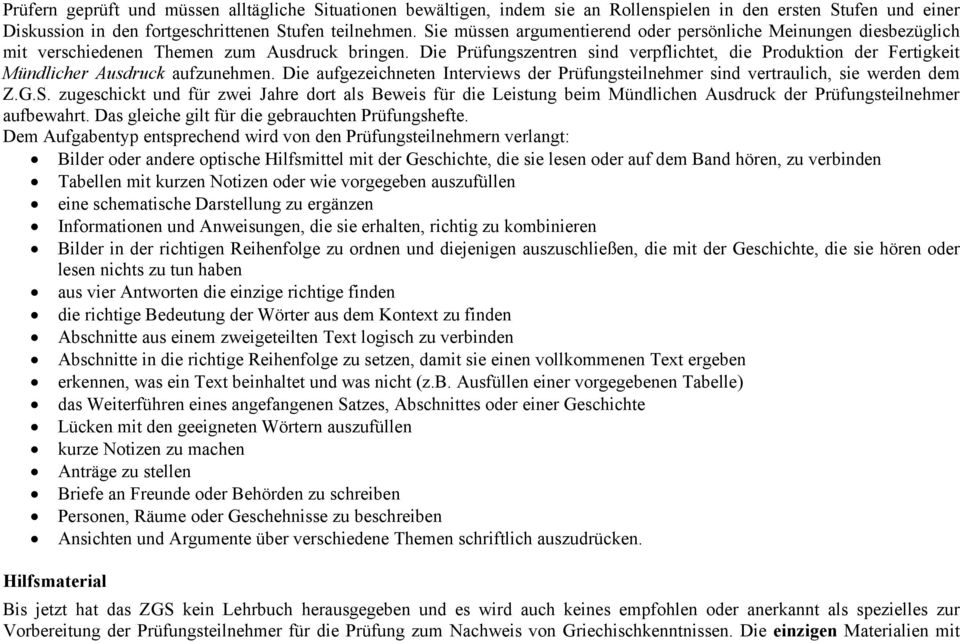 Die Prüfungszentren sind verpflichtet, die Produktion der Fertigkeit Mündlicher Ausdruck aufzunehmen. Die aufgezeichneten Interviews der Prüfungsteilnehmer sind vertraulich, sie werden dem Z.G.S.