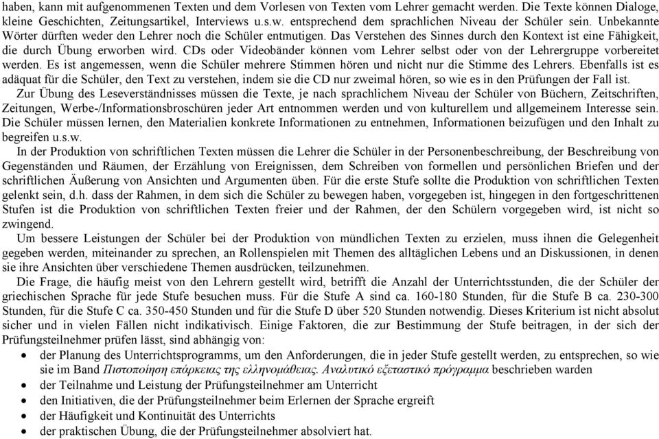 CDs oder Videobänder können vom Lehrer selbst oder von der Lehrergruppe vorbereitet werden. Es ist angemessen, wenn die Schüler mehrere Stimmen hören und nicht nur die Stimme des Lehrers.