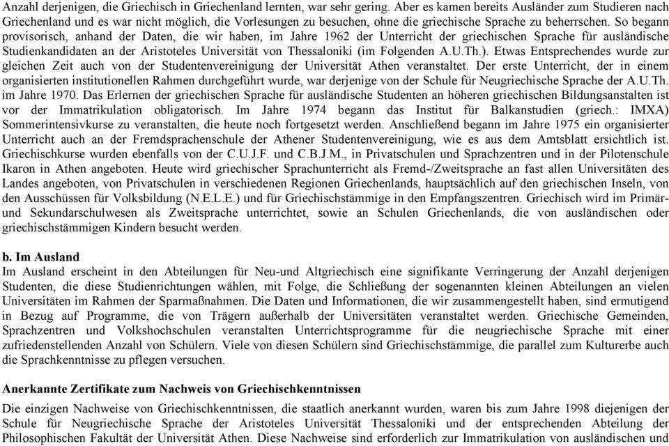 So begann provisorisch, anhand der Daten, die wir haben, im Jahre 1962 der Unterricht der griechischen Sprache für ausländische Studienkandidaten an der Aristoteles Universität von Thessaloniki (im